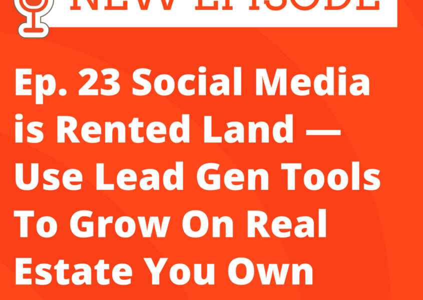Social media is rented land - use lead gen tools to grow on real estate yo own