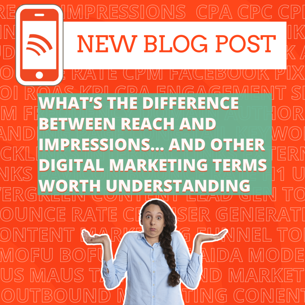 What’s the difference between reach and impressions… and other digital marketing terms worth understanding.